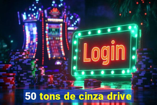 50 tons de cinza drive